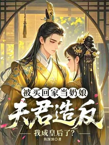 被买回家当奶娘夫君造反我成皇后了